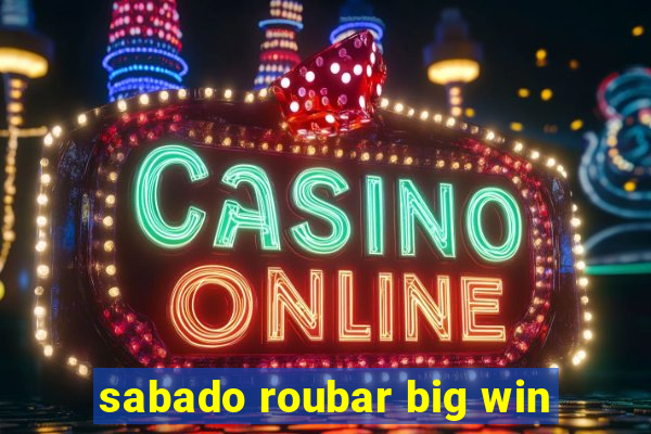 sabado roubar big win